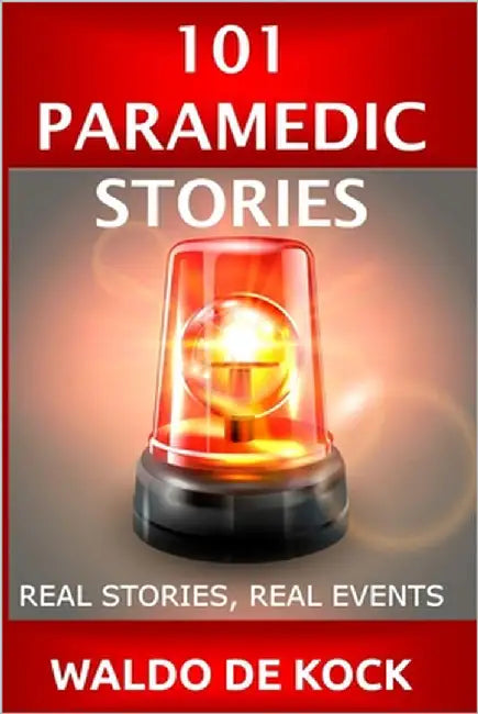 101 Paramedic Stories: Real Stories, Real Events by de Kock, Waldo