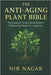 The Anti-Aging Plant Bible: The Complete Science-Based Guide to 25 Powerful Plants for Longevity by Nagar, Nir