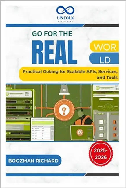 Go for the Real World: Practical Golang for Scalable APIs, Services, and Tools by Richard, Boozman