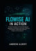 Flowise AI in Action: A Practical Developer's Guide to Mastering LLM Applications, RAG Systems, and AI Agent Workflows with Flowise AI Build, Scale, a by Andrew Albert