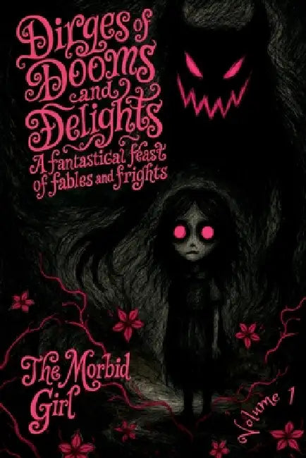 Dirges of Dooms and Delights: A Fantastical Feast of Fables and Frights by The Morbid Girl