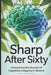Sharp After Sixty: Uncovering the Secrets of Cognitive Longevity in Seniors by Chloe Richardson