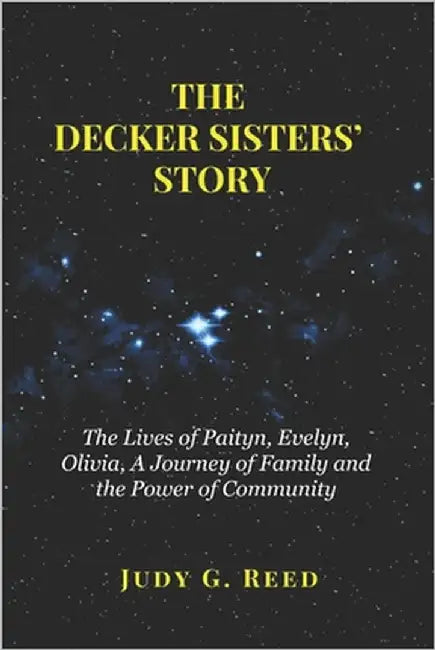 The Decker Sisters' Story: The Lives of Paityn, Evelyn, Olivia, A Journey of Family and the Power of Community by Reed, Judy G.