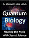 Quantum Biology: Healing the Mind With Secret Science by Solomon Lall