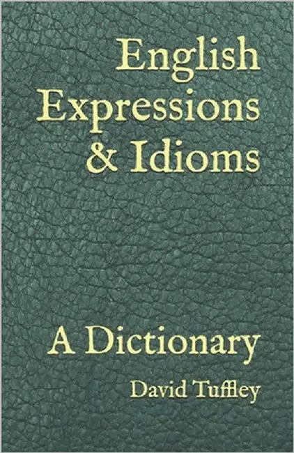 English Expressions & Idioms: A Dictionary by Tuffley, David