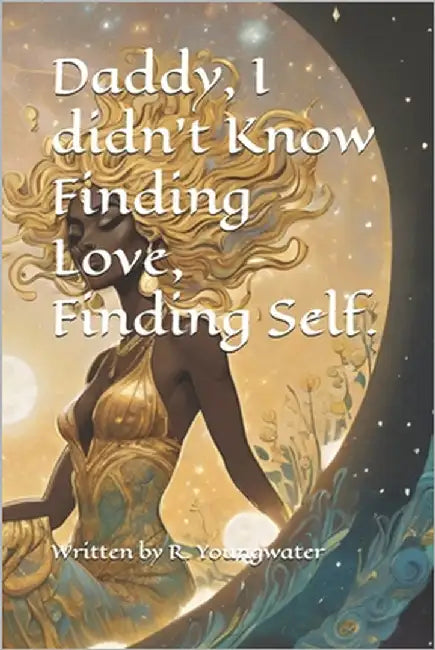 Daddy, I didn't Know Finding love, Finding Self by Youngwater, R.