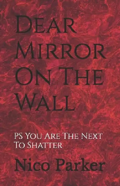 Dear Mirror On The Wall: PS You Are The Next To Shatter by Nico Parker