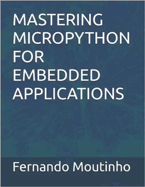 Mastering Micropython for Embedded Applications by Moutinho Deyán, Fernando