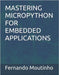 Mastering Micropython for Embedded Applications by Moutinho Deyán, Fernando