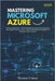 Mastering Microsoft Azure: A Practical Guide to Cloud Solutions and AI Integration with Real Projects, Labs, and Certification Strategies to Advance Y by Haws, Thomas T.