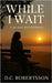 While I Wait: A 30-Day Devotional by Robertsson, DC