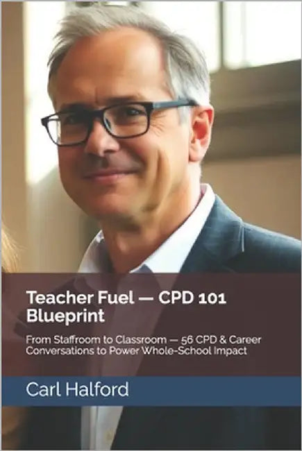 Teacher Fuel - CPD 101 Blueprint: From Staffroom to Classroom - 56 CPD & Career Conversations to Power Whole-School Impact by International, Winford