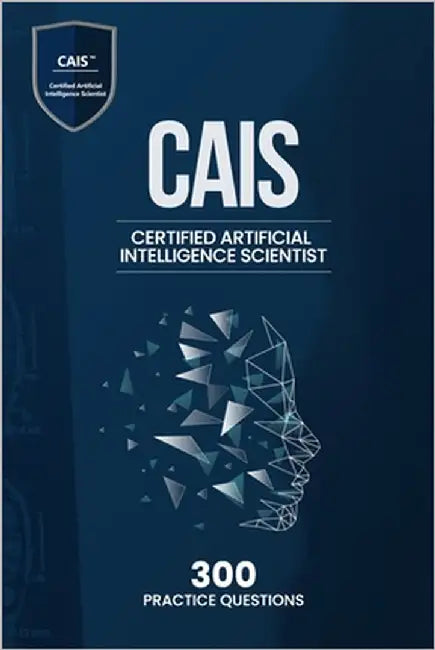 Certified Artificial Intelligence Scientist (CAIS) - 300 Practice Questions by Qureshi, Bilal