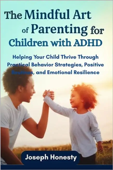 The Mindful Art of Parenting for Children with ADHD by Honesty, Joseph