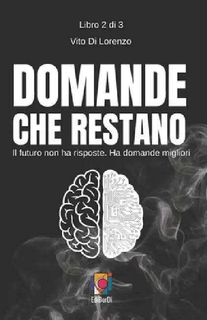 Domande che restano: Il futuro non ha risposte. Ha domande migliori. by Edibordi , Vito Di Lorenzo