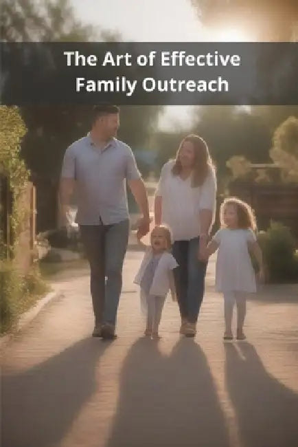 The Art of Effective Family Outreach by Pasquale de Marco