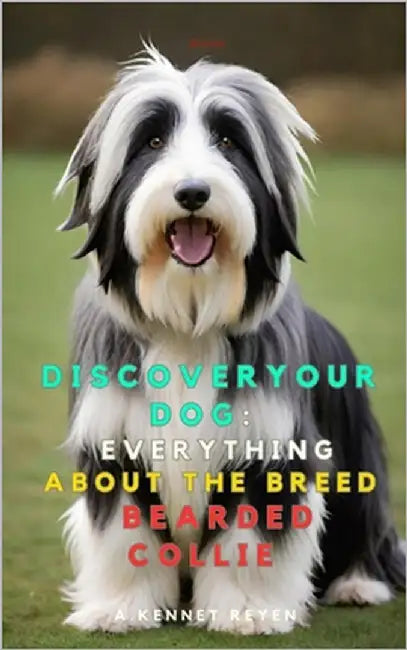 Discover your Dog: Everything about the breed Bearded Collie by Kennet Reyen, A.