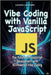 Vibe Coding with Vanilla JavaScript: The Future of JavaScript Development with AI-Powered Vibe Coding by Svekis, Laurence Lars