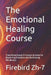 The Emotional Healing Course: Transformational 23-Lesson Journey for Mastering Emotions and Reclaiming Wholeness by Firebird Zh-7