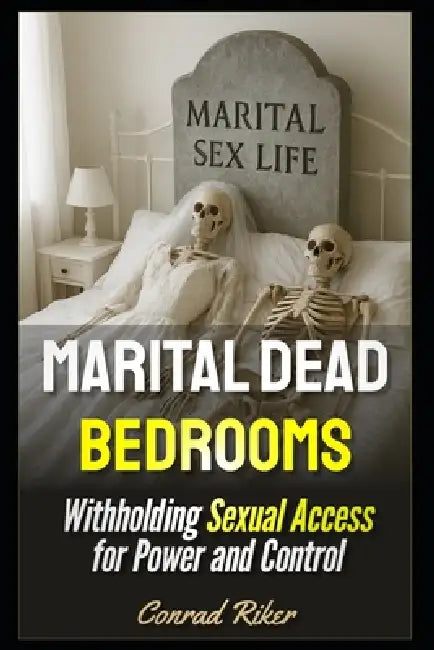 Marital Dead Bedrooms: Withholding Sexual Access for Power and Control by Conrad Riker