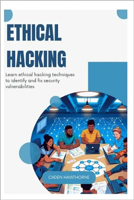 Ethical Hacking: Learn ethical hacking techniques to identify and fix security vulnerabilities by Hawthorne, Caden