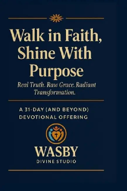 Walk in Faith, Shine With Purpose: A 31-Day and Beyond Devotional Offering by Wasby Divine Studio