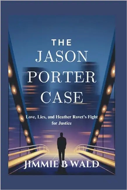 The Jason Porter Case: Love, Lies, and Heather Rovet's Fight for Justice by B. Wald, Jimmie