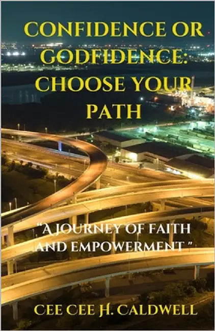 "Confidence or Godfidence: Choosing Your Path" A Journey of Faith and Empowerment by Caldwell, Cee Cee H.
