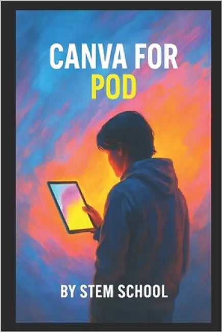 Canva for POD: Create Stunning T-Shirts, Mugs, Stickers & More with Tools by School, Stem