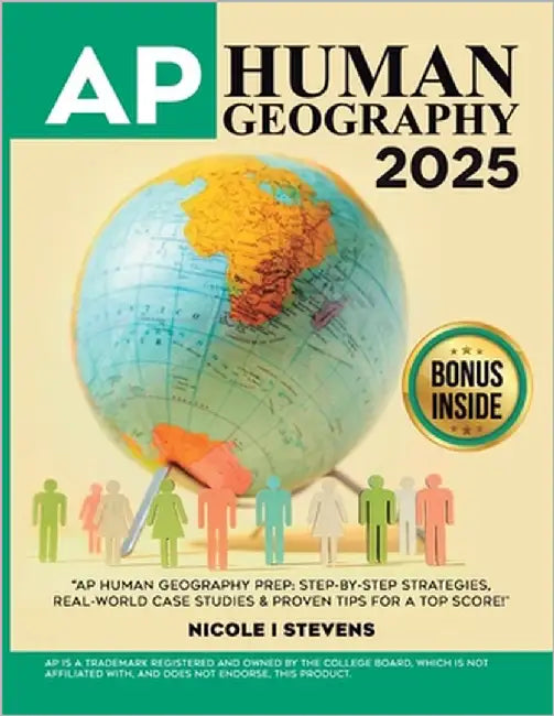 AP Human Geography Made Easy: The Best Prep Guide with Effective Step-by-Step Strategies, Confidence-Boosting Tips, and Expert Techniques to Achieve t by Stevens, Nicole I.