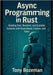 Async Programming in Rust: Building Fast, Resilient, and Scalable Systems with Async/Await, Futures, and Tokio by Bozeman, Tony