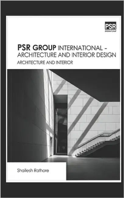 Psr Group International - Architecture and Interior Design: Architecture and Interior by Rathore, Shailesh