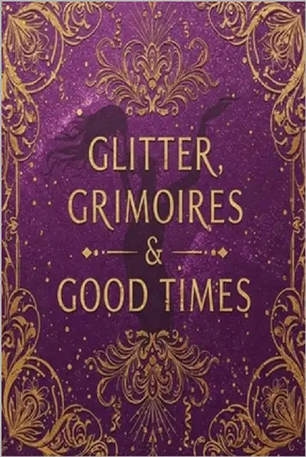 Glitter, Grimoires & Good Times: Unleash Your Inner Eclectic Witch by Cinnamon, S.