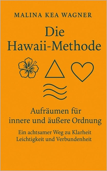 Die Hawaii-Methode: Aufräumen für innere und äußere Ordnung - Ein achtsamer Weg zu Klarheit, Leichtigkeit und Verbundenheit by Malina Kea Wagner