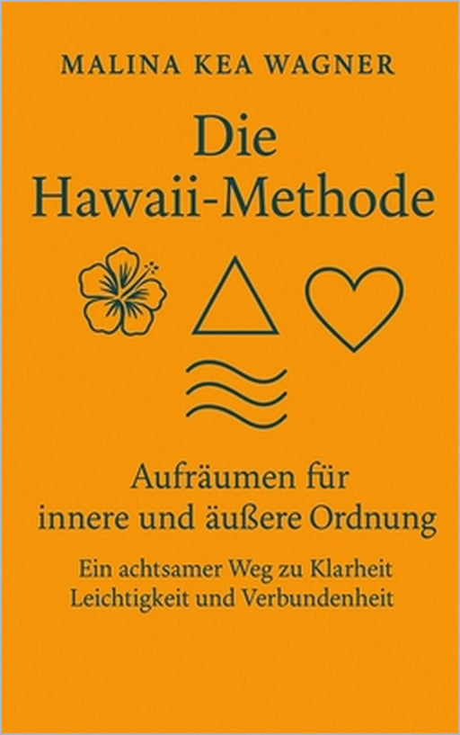 Die Hawaii-Methode: Aufräumen für innere und äußere Ordnung - Ein achtsamer Weg zu Klarheit, Leichtigkeit und Verbundenheit by Malina Kea Wagner