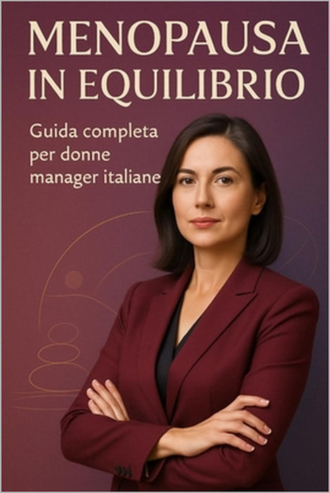 Menopausa in Equilibrio: Guida completa per donne manager italiane by Filippa Toscani