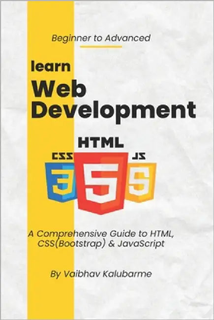 Web Development: HTML, CSS & JavaScript: A Comprehensive Guide to HTML, CSS(Bootstrap) & JavaScript by Kalubarme, Vaibhav