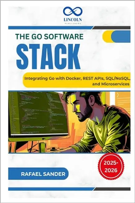 The Go Software Stack: Integrating Go with Docker, REST APIs, SQL/NoSQL, and Microservices by Sander, Rafael