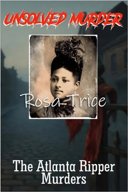 The Unsolved Murder of Rosa Trice: The Atlanta Ripper Murders by Indrawan, Ricky