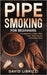 Pipe Smoking for Beginners: The Beginner's Guide I Wish I Had-Easy Tips for a Smoother Start by Librizzi, David