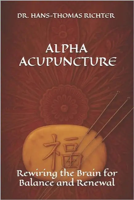 Alpha Acupuncture: Rewiring the Brain for Balance and Renewal by Richter, Hans-Thomas