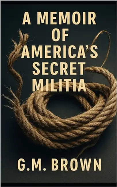 A Memoir of America's Secret Militia by Brown, Grady M.