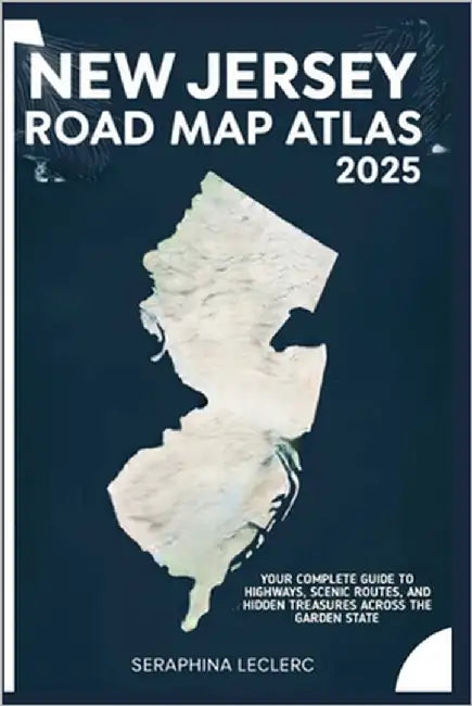 New Jersey Road Map Atlas 2025: Your Complete Guide to Highways, Scenic Routes, and Hidden Treasures Across the Garden State by Leclerc, Seraphina