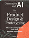 Generative AI and AI in Product Design and Prototyping: Where Creativity Meets Data and Machine Intelligence by Rc, Seema