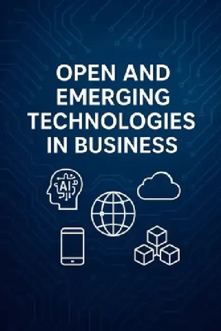Open and Emerging Technologies in Business: Harnessing Digital Disruption for Competitive Advantage in the 21st-Century Marketplace by Harry Vadalkar