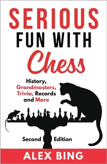 Serious Fun with Chess - Second Edition: History, Grandmasters, Trivia, Records and More by Bing, Alex