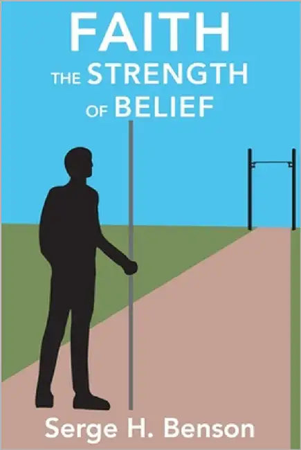 Faith - The Strength of Belief: A handbook for the study of Faith by Benson, Serge H.