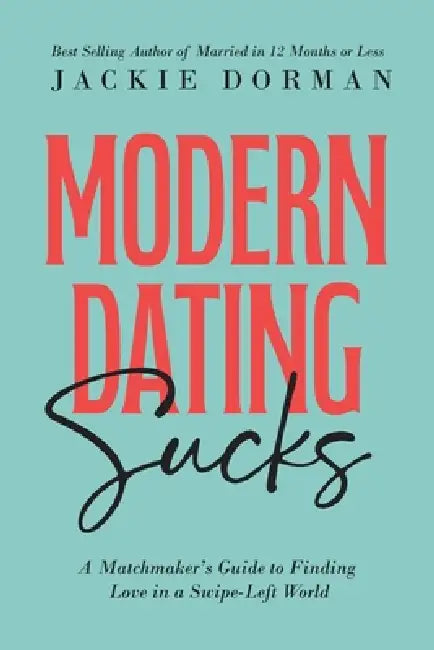 Modern Dating Sucks: A Matchmaker's Guide To Finding Love In A Swipe-Left World by Jackie Dorman