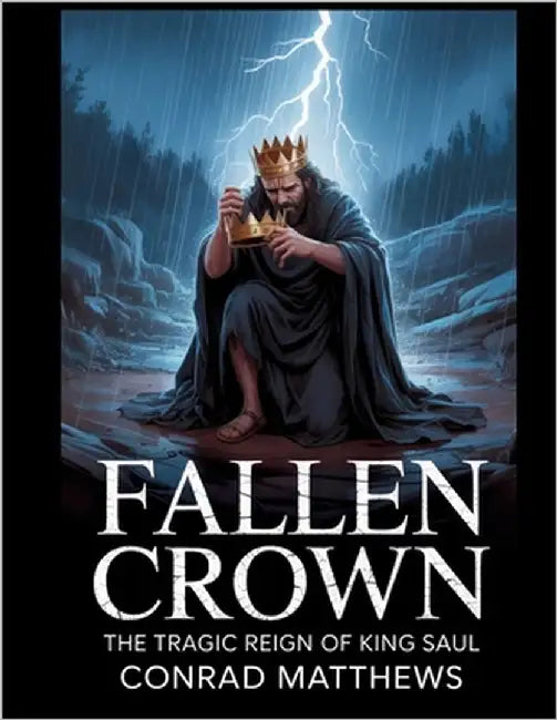 Fallen Crown: The Tragic Reign of King Saul by Matthews, Conrad