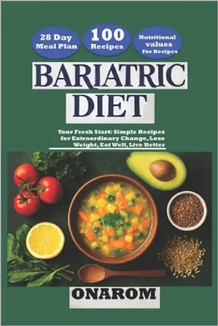 Bariatric Diet: Your Fresh Start: Simple Recipes for Extraordinary Change, Lose Weight, Eat Well, Live Better by Onarom